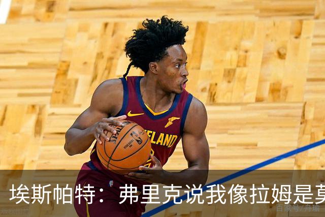 埃斯帕特：弗里克说我像拉姆是莫大赞誉 我能适应右后卫和中场