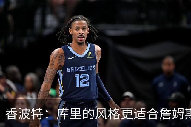 香波特：库里的风格更适合詹姆斯 他跟哈登&米切尔球权不够分
